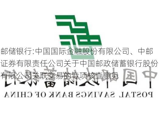 邮储银行:中国国际金融股份有限公司、中邮证券有限责任公司关于中国邮政储蓄银行股份有限公司关联交易的专项核查意见