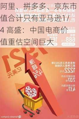 阿里、拼多多、京东市值合计只有亚马逊1/4 高盛：中国电商价值重估空间巨大