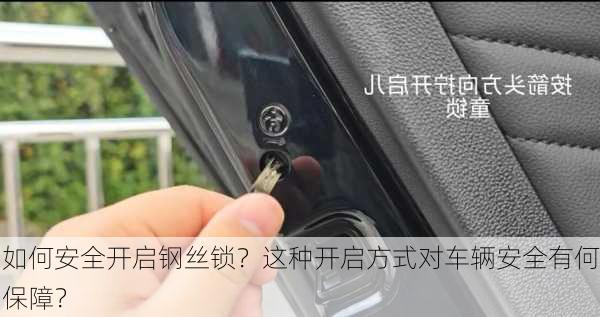 如何安全开启钢丝锁？这种开启方式对车辆安全有何保障？