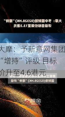 大摩：予新意网集团“增持”评级 目标价升至4.6港元