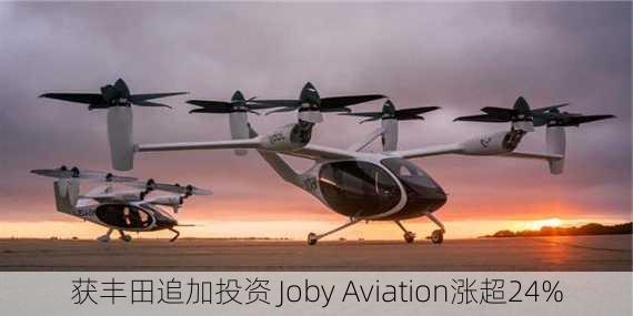 获丰田追加投资 Joby Aviation涨超24%