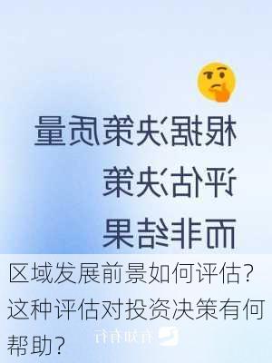 区域发展前景如何评估？这种评估对投资决策有何帮助？