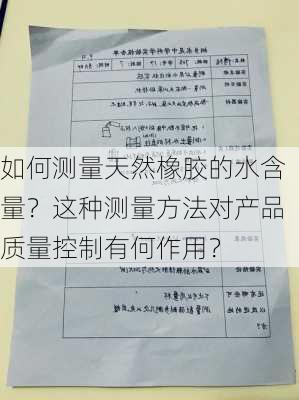 如何测量天然橡胶的水含量？这种测量方法对产品质量控制有何作用？