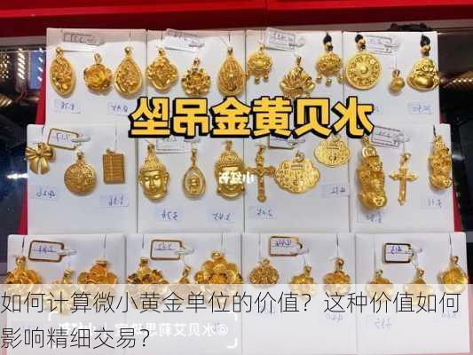 如何计算微小黄金单位的价值？这种价值如何影响精细交易？