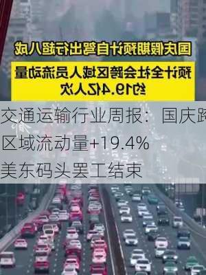 交通运输行业周报：国庆跨区域流动量+19.4% 美东码头罢工结束