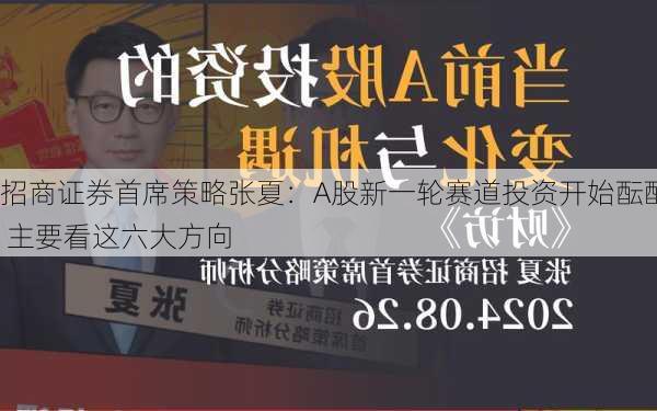 招商证券首席策略张夏：A股新一轮赛道投资开始酝酿 主要看这六大方向