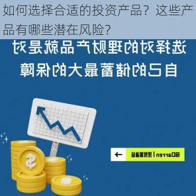 如何选择合适的投资产品？这些产品有哪些潜在风险？