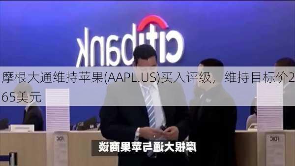 摩根大通维持苹果(AAPL.US)买入评级，维持目标价265美元