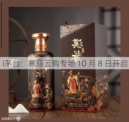 i茅台：寒露云购专场 10 月 8 日开启