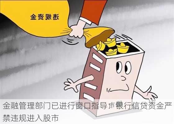 金融管理部门已进行窗口指导：银行信贷资金严禁违规进入股市