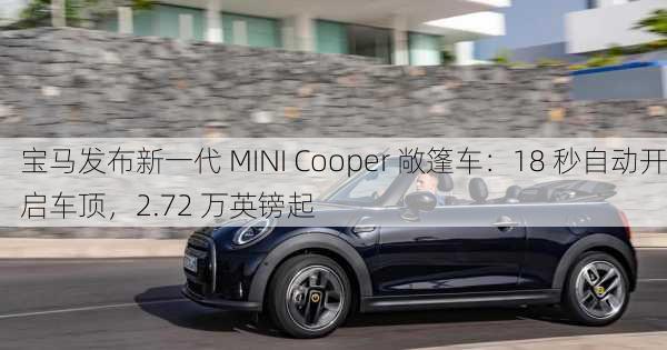 宝马发布新一代 MINI Cooper 敞篷车：18 秒自动开启车顶，2.72 万英镑起