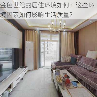 金色世纪的居住环境如何？这些环境因素如何影响生活质量？