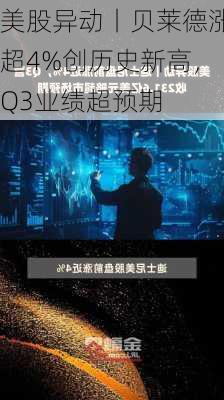 美股异动丨贝莱德涨超4%创历史新高，Q3业绩超预期