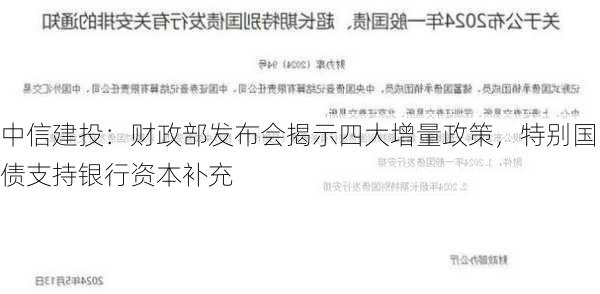 中信建投：财政部发布会揭示四大增量政策，特别国债支持银行资本补充