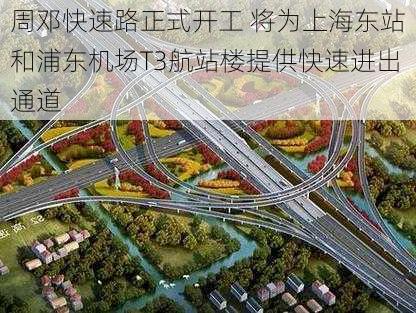 周邓快速路正式开工 将为上海东站和浦东机场T3航站楼提供快速进出通道