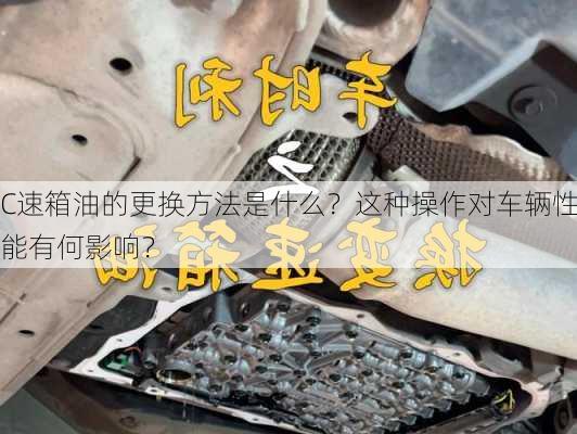 C速箱油的更换方法是什么？这种操作对车辆性能有何影响？