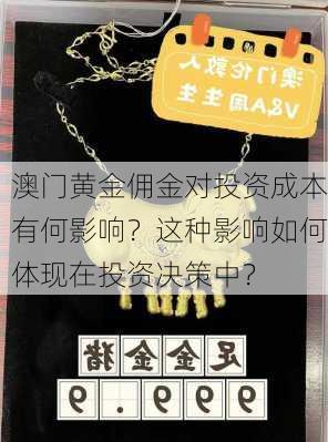 澳门黄金佣金对投资成本有何影响？这种影响如何体现在投资决策中？