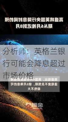 分析师：英格兰银行可能会降息超过市场价格