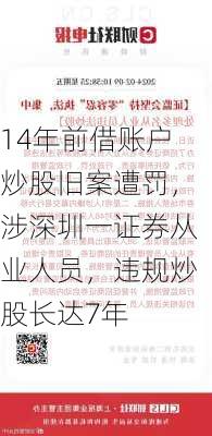 14年前借账户炒股旧案遭罚，涉深圳一证券从业人员，违规炒股长达7年