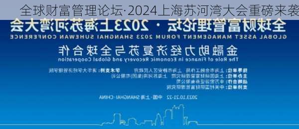 全球财富管理论坛·2024上海苏河湾大会重磅来袭