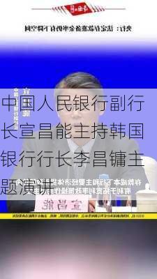 中国人民银行副行长宣昌能主持韩国银行行长李昌镛主题演讲